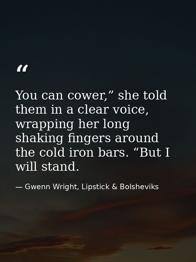 You can cower,” she told them in a clear voice, wrapping her long shaking fingers around the cold iron bars. “But I will — Gwenn Wright, Lipstick & Bolsheviks