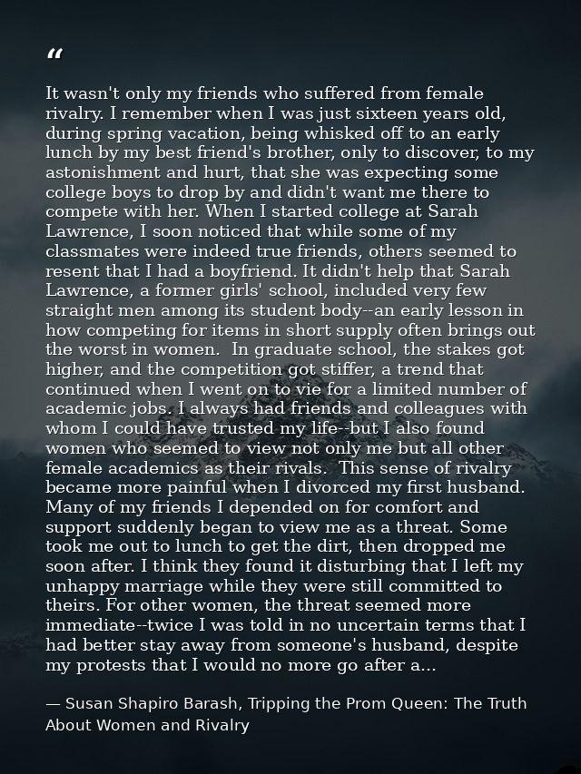 It wasn't only my friends who suffered from female rivalry. I remember when I was just sixteen years old, during spring  — Susan Shapiro Barash, Tripping the Prom Queen: The Truth About Women and Rivalry