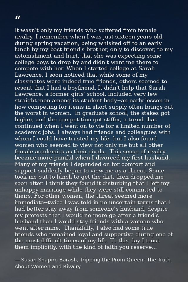 It wasn't only my friends who suffered from female rivalry. I remember when I was just sixteen years old, during spring  — Susan Shapiro Barash, Tripping the Prom Queen: The Truth About Women and Rivalry