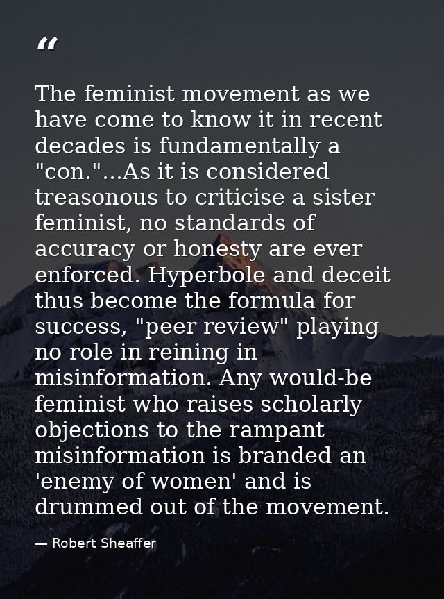 The feminist movement as we have come to know it in recent decades is fundamentally a "con."...As it is considered treas — Robert Sheaffer