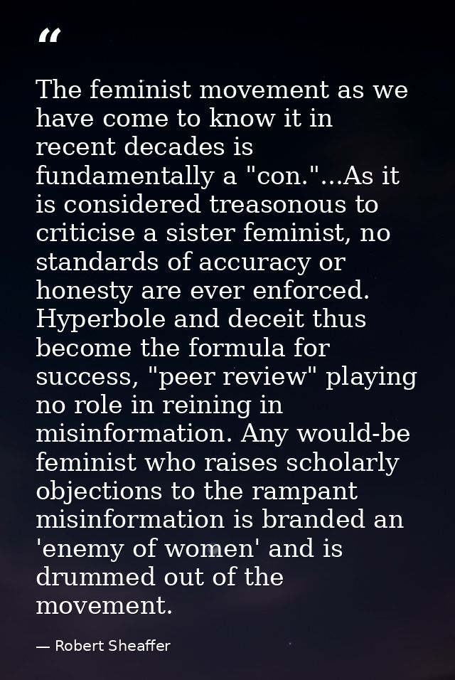 The feminist movement as we have come to know it in recent decades is fundamentally a "con."...As it is considered treas — Robert Sheaffer