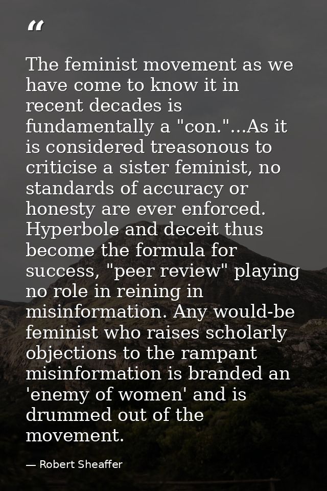 The feminist movement as we have come to know it in recent decades is fundamentally a "con."...As it is considered treas — Robert Sheaffer