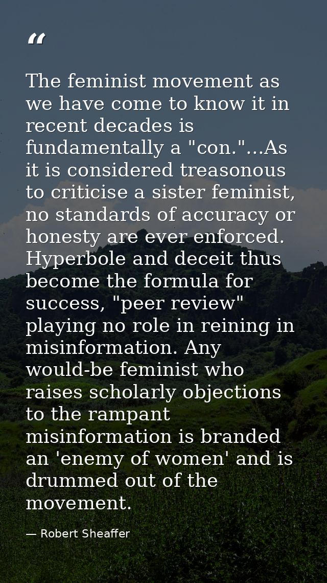 The feminist movement as we have come to know it in recent decades is fundamentally a "con."...As it is considered treas — Robert Sheaffer