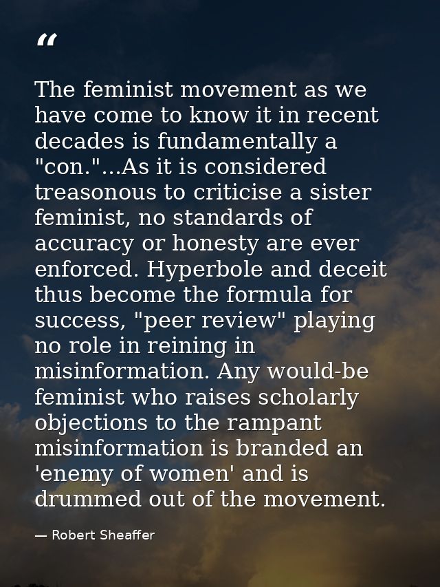 The feminist movement as we have come to know it in recent decades is fundamentally a "con."...As it is considered treas — Robert Sheaffer