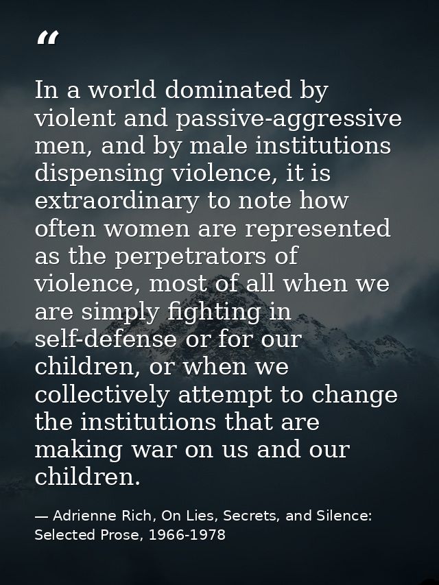 In a world dominated by violent and passive-aggressive men, and by male institutions dispensing violence, it is extraord — Adrienne Rich, On Lies, Secrets, and Silence: Selected Prose, 1966-1978