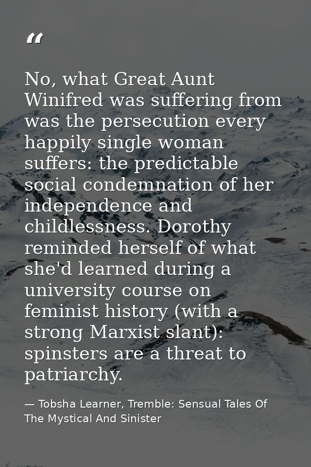 No, what Great Aunt Winifred was suffering from was the persecution every happily single woman suffers: the predictable  — Tobsha Learner, Tremble: Sensual Tales Of The Mystical And Sinister
