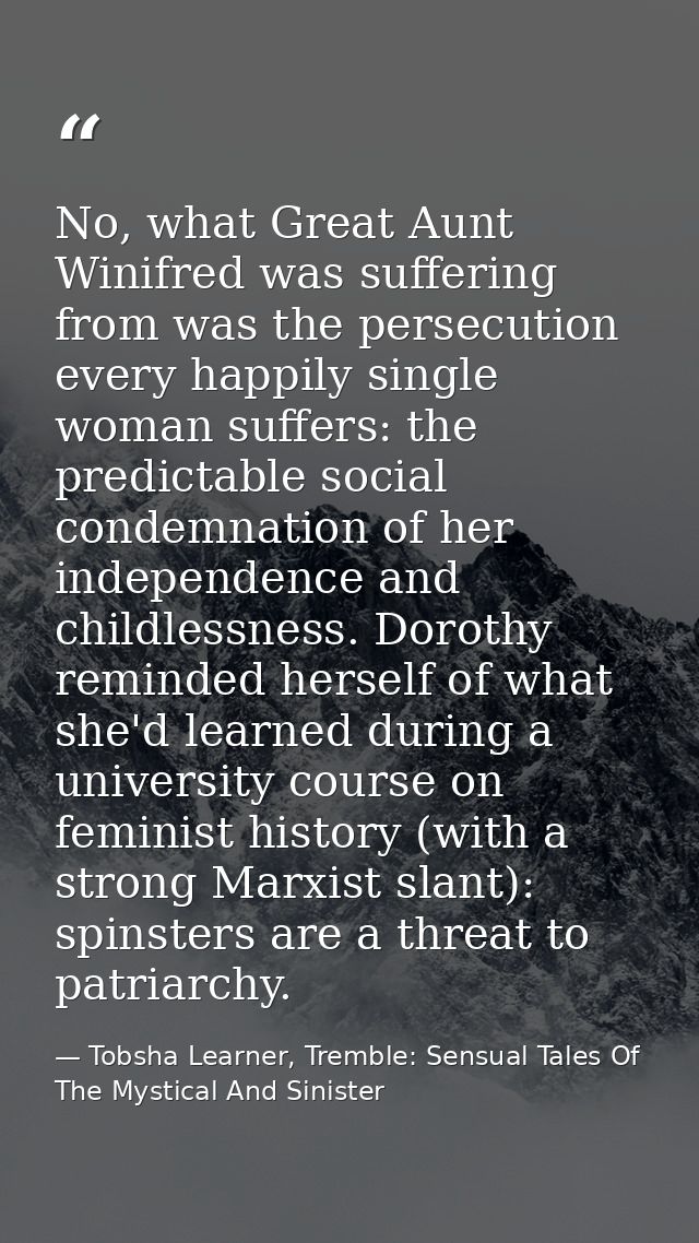 No, what Great Aunt Winifred was suffering from was the persecution every happily single woman suffers: the predictable  — Tobsha Learner, Tremble: Sensual Tales Of The Mystical And Sinister