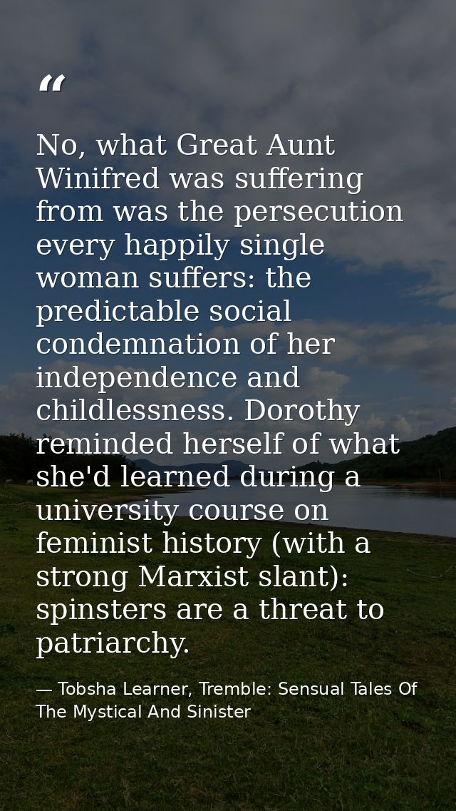No, what Great Aunt Winifred was suffering from was the persecution every happily single woman suffers: the predictable  — Tobsha Learner, Tremble: Sensual Tales Of The Mystical And Sinister