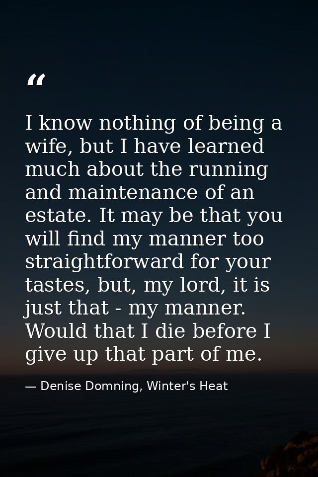 I know nothing of being a wife, but I have learned much about the running and maintenance of an estate. It may be that y — Denise Domning, Winter's Heat