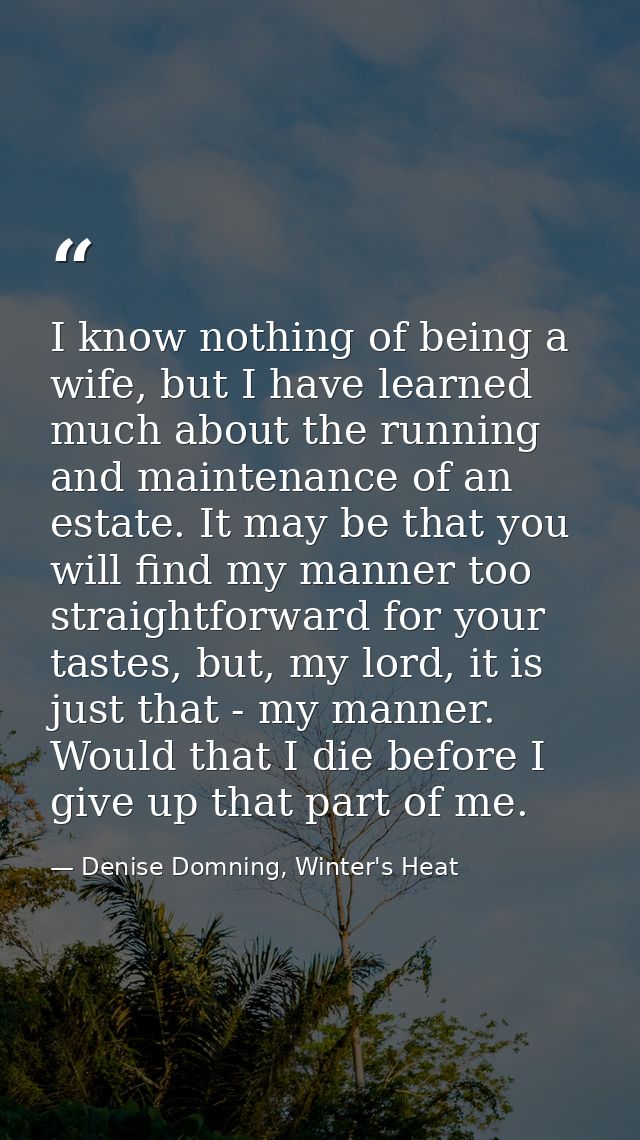 I know nothing of being a wife, but I have learned much about the running and maintenance of an estate. It may be that y — Denise Domning, Winter's Heat