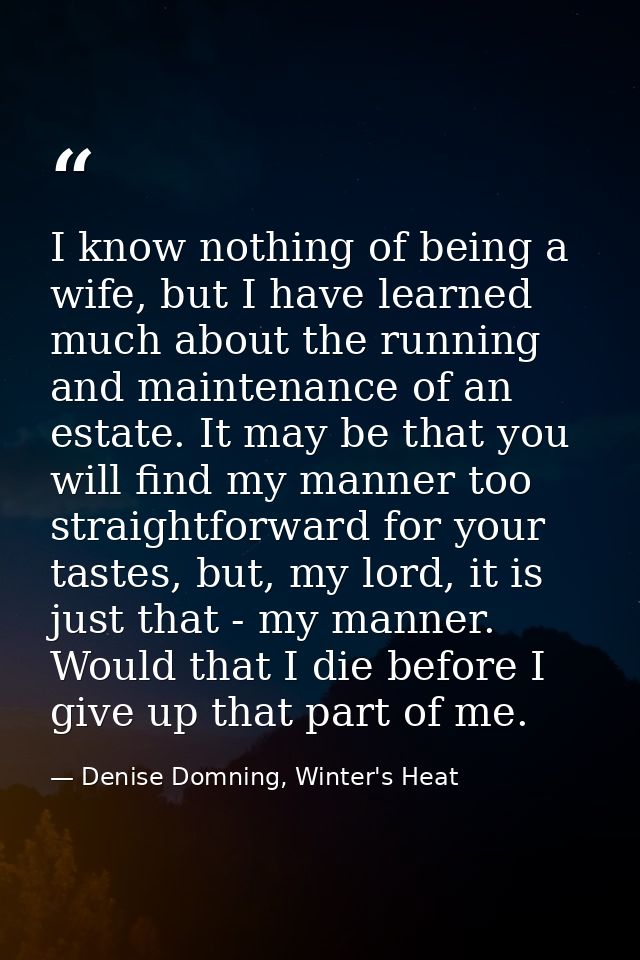 I know nothing of being a wife, but I have learned much about the running and maintenance of an estate. It may be that y — Denise Domning, Winter's Heat