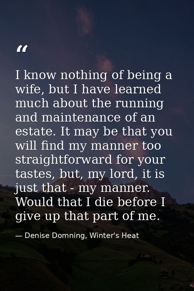 I know nothing of being a wife, but I have learned much about the running and maintenance of an estate. It may be that y — Denise Domning, Winter's Heat