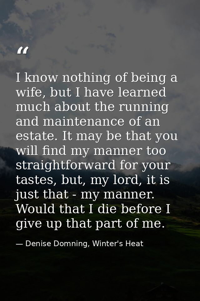 I know nothing of being a wife, but I have learned much about the running and maintenance of an estate. It may be that y — Denise Domning, Winter's Heat