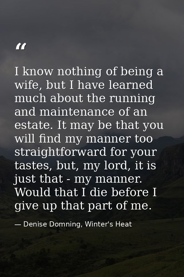 I know nothing of being a wife, but I have learned much about the running and maintenance of an estate. It may be that y — Denise Domning, Winter's Heat