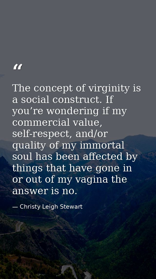 The concept of virginity is a social construct. If you’re wondering if my commercial value, self-respect, and/or quality — Christy Leigh Stewart