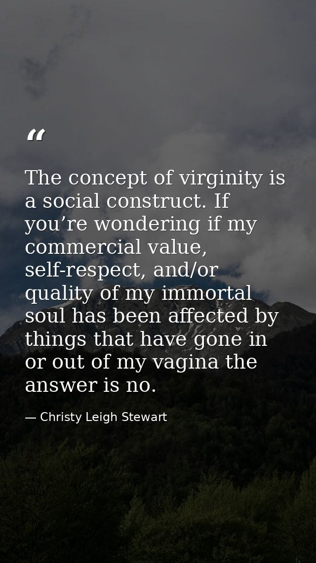 The concept of virginity is a social construct. If you’re wondering if my commercial value, self-respect, and/or quality — Christy Leigh Stewart