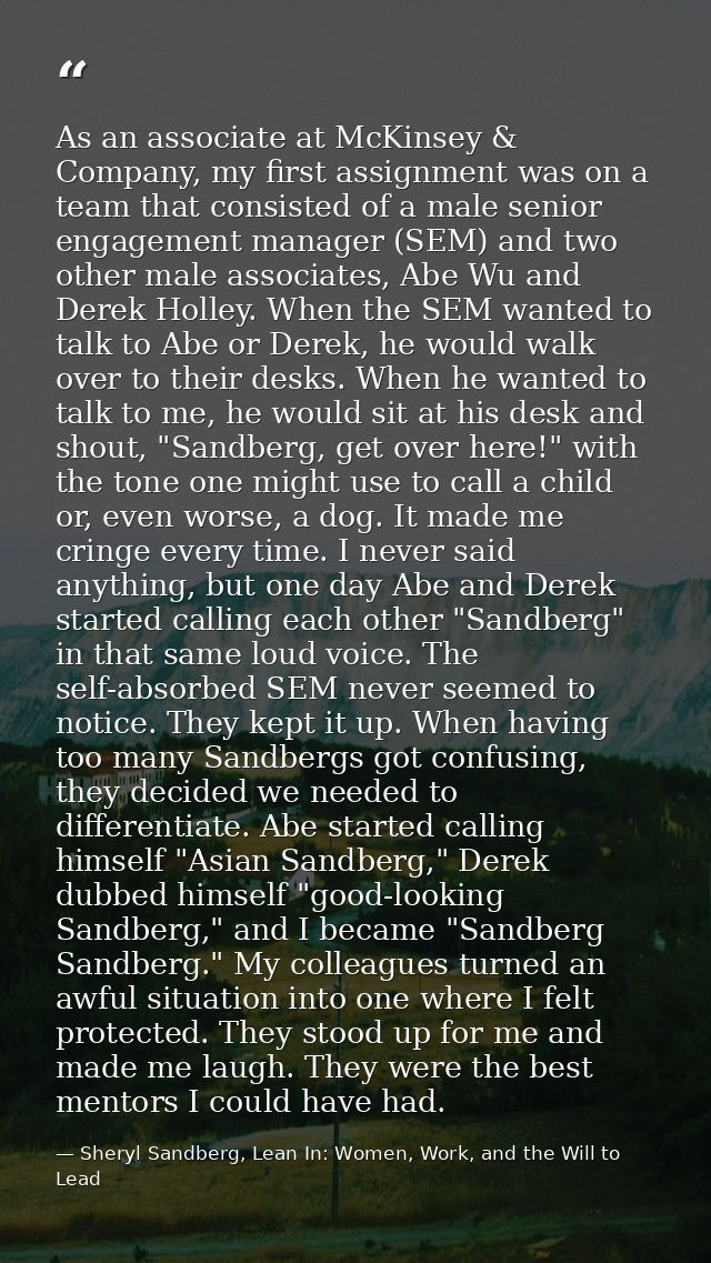 As an associate at McKinsey & Company, my first assignment was on a team that consisted of a male senior engagement mana — Sheryl Sandberg, Lean In: Women, Work, and the Will to Lead