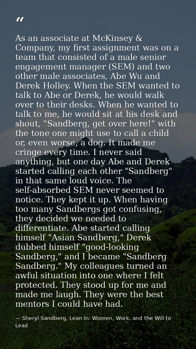 As an associate at McKinsey & Company, my first assignment was on a team that consisted of a male senior engagement mana — Sheryl Sandberg, Lean In: Women, Work, and the Will to Lead