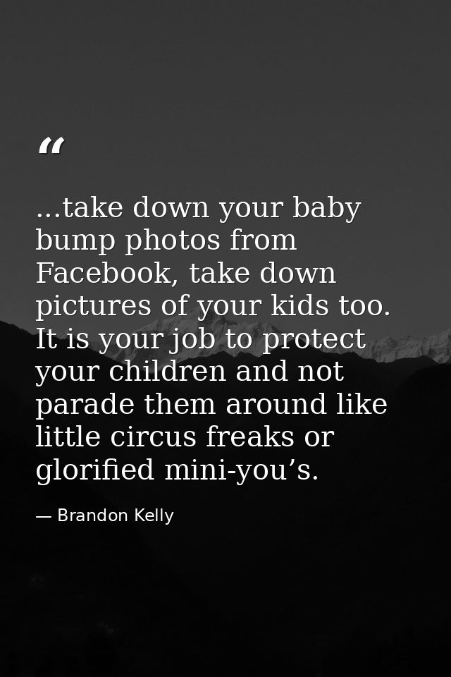 ...take down your baby bump photos from Facebook, take down pictures of your kids too. It is your job to protect your ch — Brandon Kelly