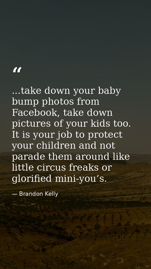 ...take down your baby bump photos from Facebook, take down pictures of your kids too. It is your job to protect your ch — Brandon Kelly