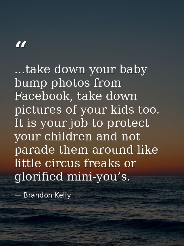 ...take down your baby bump photos from Facebook, take down pictures of your kids too. It is your job to protect your ch — Brandon Kelly