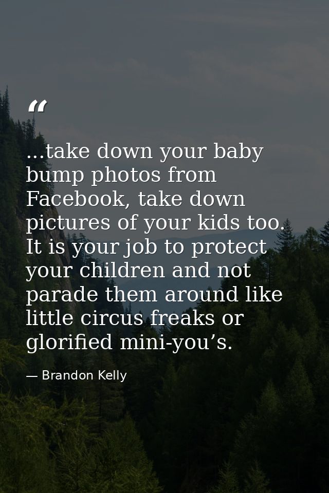 ...take down your baby bump photos from Facebook, take down pictures of your kids too. It is your job to protect your ch — Brandon Kelly