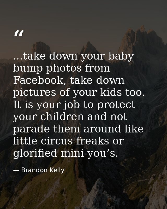 ...take down your baby bump photos from Facebook, take down pictures of your kids too. It is your job to protect your ch — Brandon Kelly
