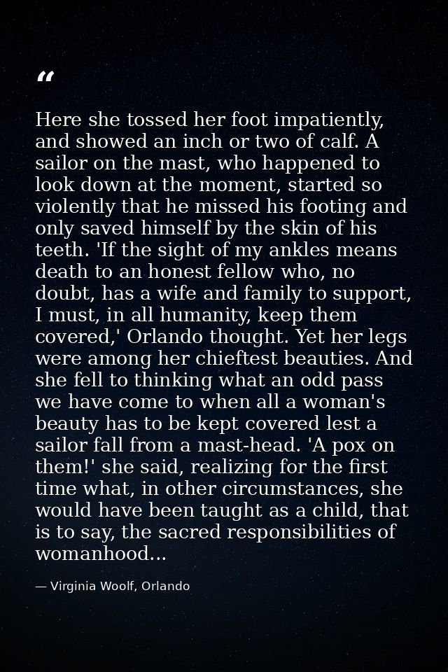 Here she tossed her foot impatiently, and showed an inch or two of calf. A sailor on the mast, who happened to look down — Virginia Woolf, Orlando