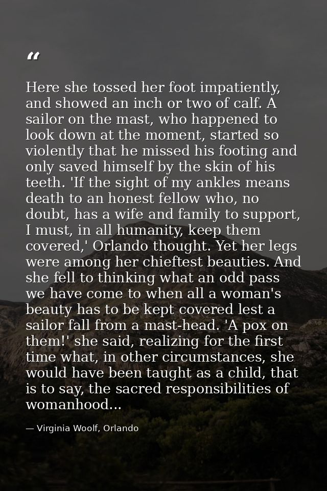 Here she tossed her foot impatiently, and showed an inch or two of calf. A sailor on the mast, who happened to look down — Virginia Woolf, Orlando