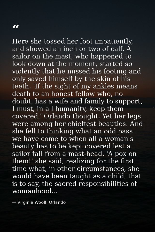 Here she tossed her foot impatiently, and showed an inch or two of calf. A sailor on the mast, who happened to look down — Virginia Woolf, Orlando