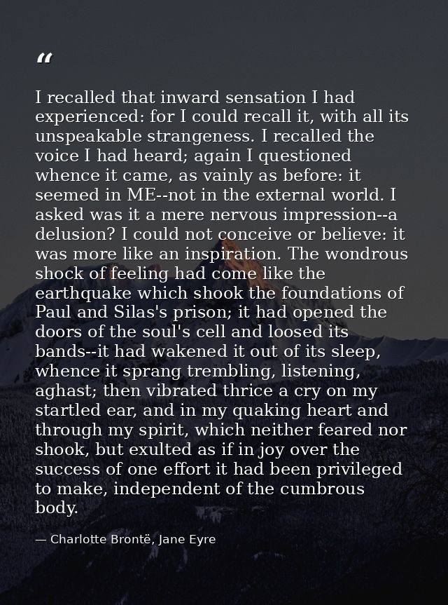 I recalled that inward sensation I had experienced: for I could recall it, with all its unspeakable strangeness. I recal — Charlotte Brontë, Jane Eyre