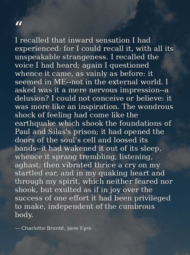 I recalled that inward sensation I had experienced: for I could recall it, with all its unspeakable strangeness. I recal — Charlotte Brontë, Jane Eyre