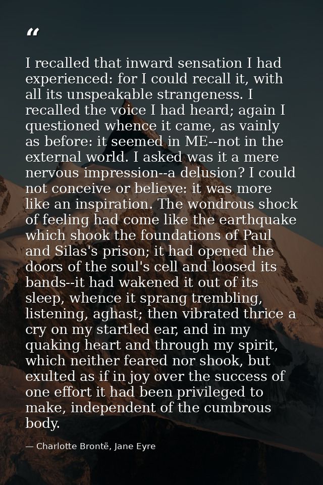 I recalled that inward sensation I had experienced: for I could recall it, with all its unspeakable strangeness. I recal — Charlotte Brontë, Jane Eyre