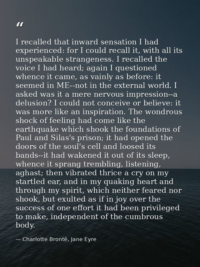 I recalled that inward sensation I had experienced: for I could recall it, with all its unspeakable strangeness. I recal — Charlotte Brontë, Jane Eyre