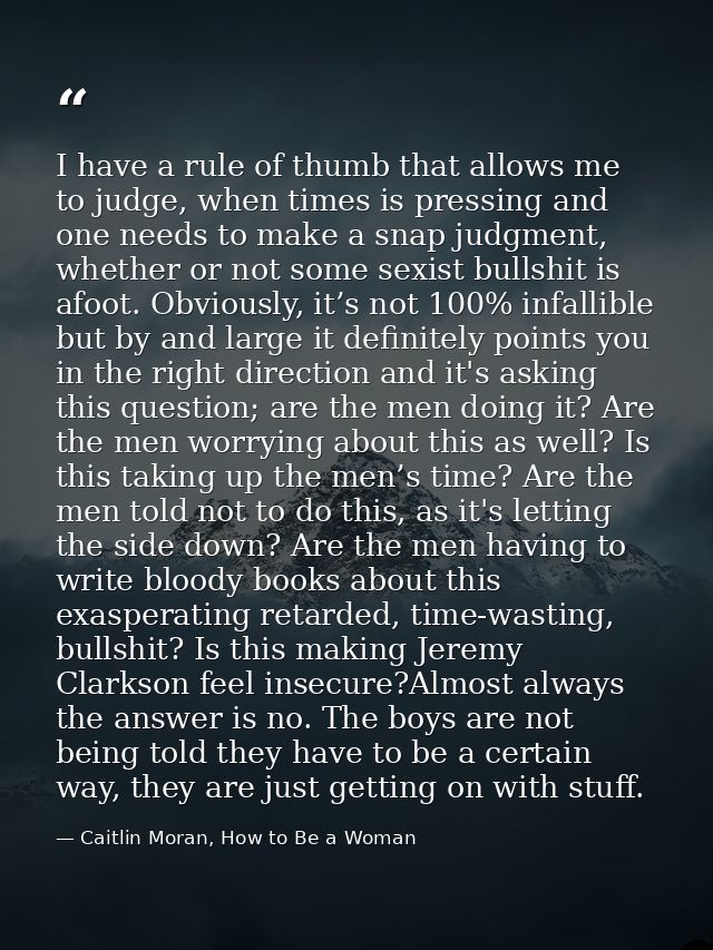 I have a rule of thumb that allows me to judge, when times is pressing and one needs to make a snap judgment, whether or — Caitlin Moran, How to Be a Woman