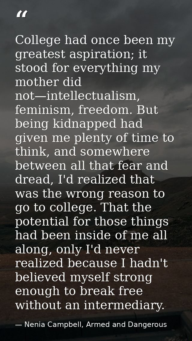 College had once been my greatest aspiration; it stood for everything my mother did not—intellectualism, feminism, freed — Nenia Campbell, Armed and Dangerous