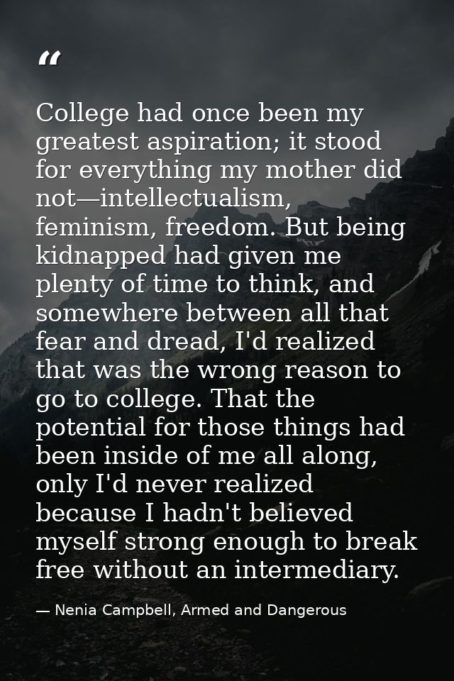 College had once been my greatest aspiration; it stood for everything my mother did not—intellectualism, feminism, freed — Nenia Campbell, Armed and Dangerous