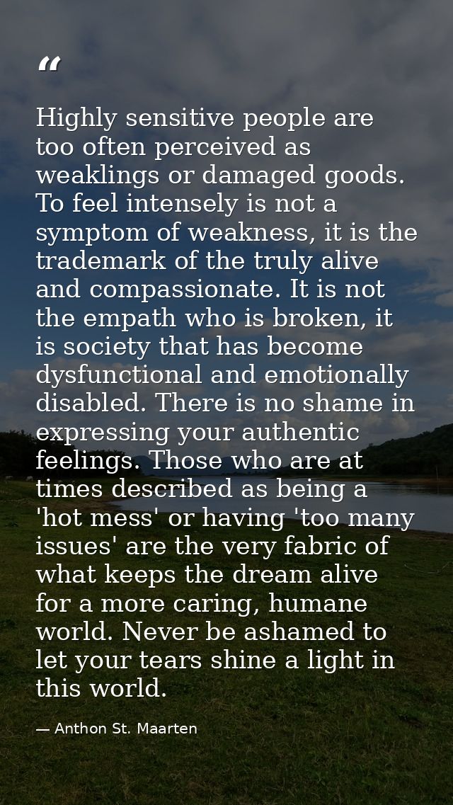 Highly sensitive people are too often perceived as weaklings or damaged goods. To feel intensely is not a symptom of wea — Anthon St. Maarten