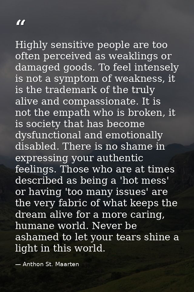 Highly sensitive people are too often perceived as weaklings or damaged goods. To feel intensely is not a symptom of wea — Anthon St. Maarten
