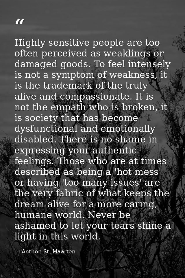 Highly sensitive people are too often perceived as weaklings or damaged goods. To feel intensely is not a symptom of wea — Anthon St. Maarten