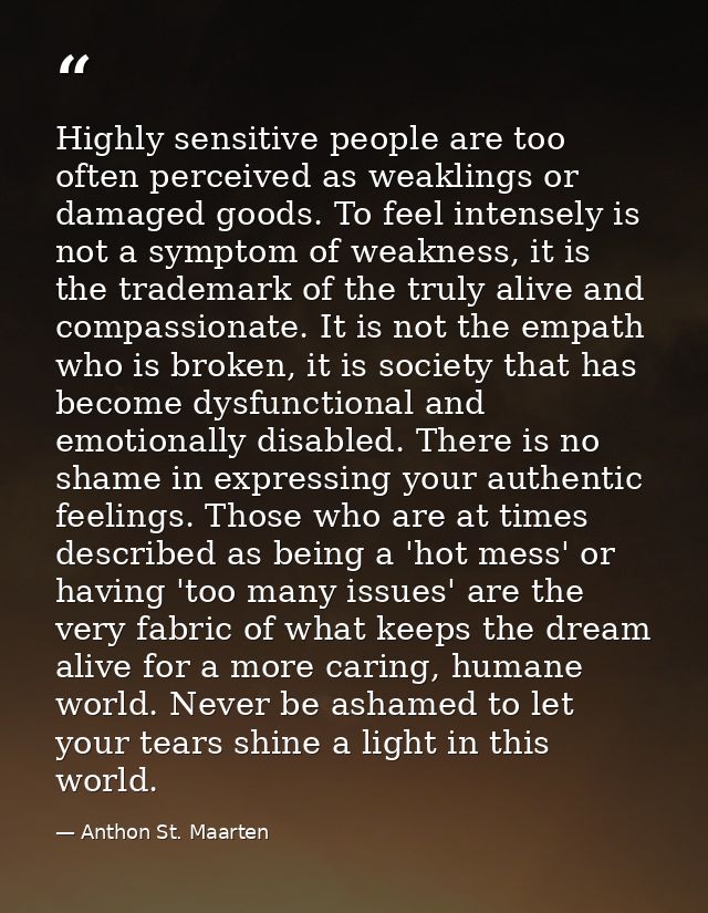 Highly sensitive people are too often perceived as weaklings or damaged goods. To feel intensely is not a symptom of wea — Anthon St. Maarten