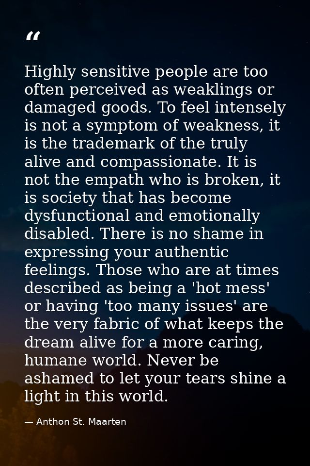 Highly sensitive people are too often perceived as weaklings or damaged goods. To feel intensely is not a symptom of wea — Anthon St. Maarten