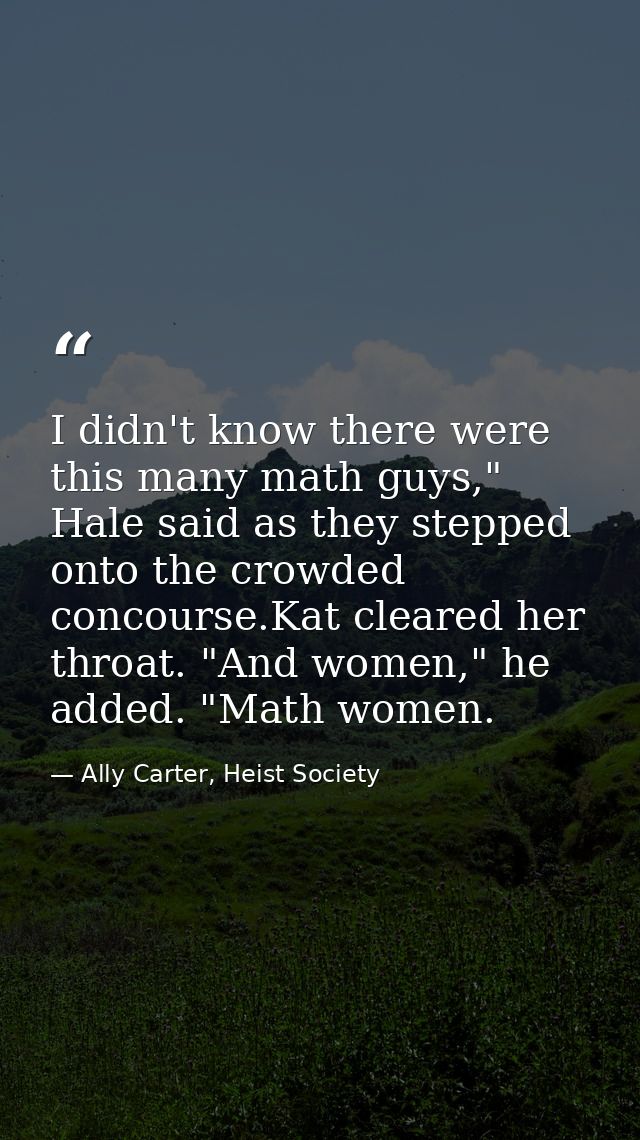 I didn't know there were this many math guys," Hale said as they stepped onto the crowded concourse.Kat cleared her thro — Ally Carter, Heist Society