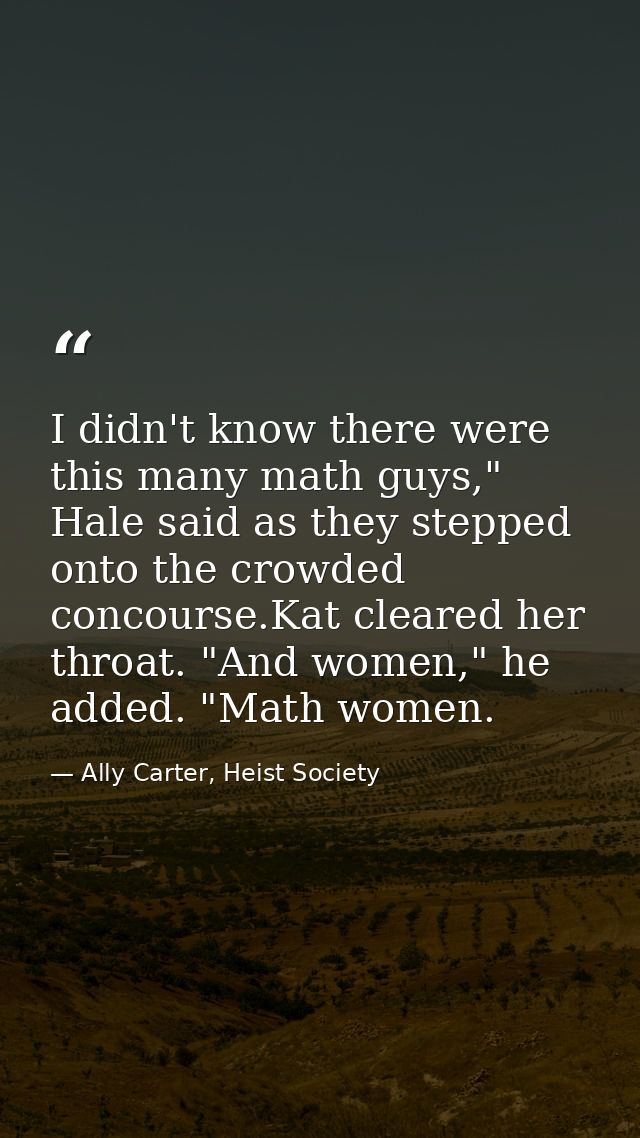 I didn't know there were this many math guys," Hale said as they stepped onto the crowded concourse.Kat cleared her thro — Ally Carter, Heist Society