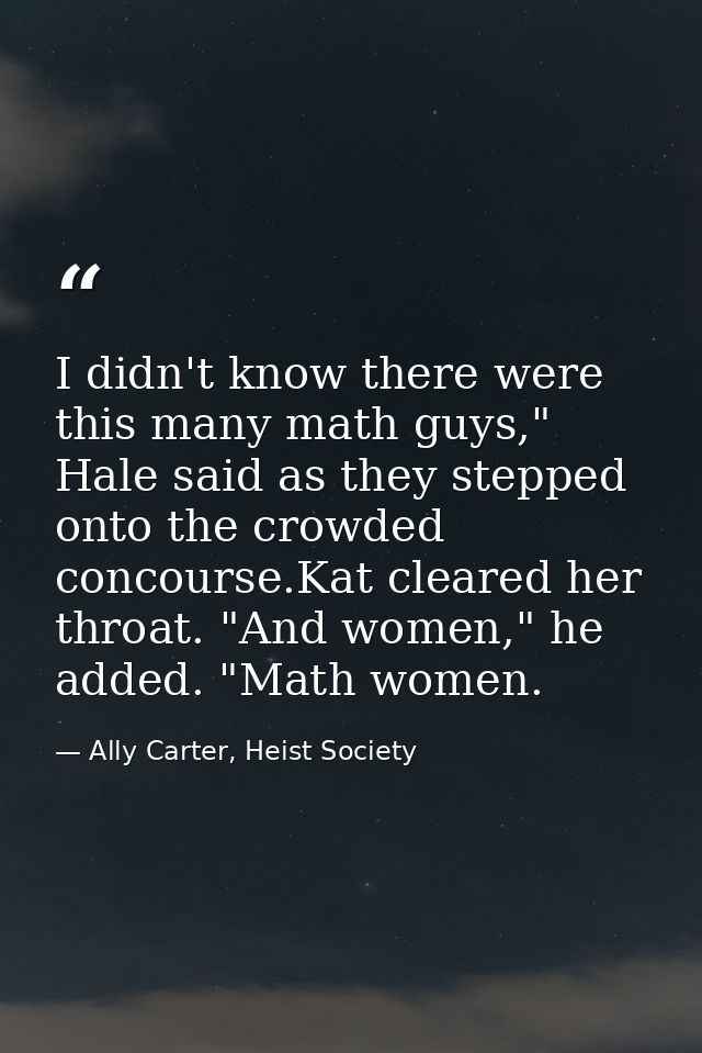 I didn't know there were this many math guys," Hale said as they stepped onto the crowded concourse.Kat cleared her thro — Ally Carter, Heist Society