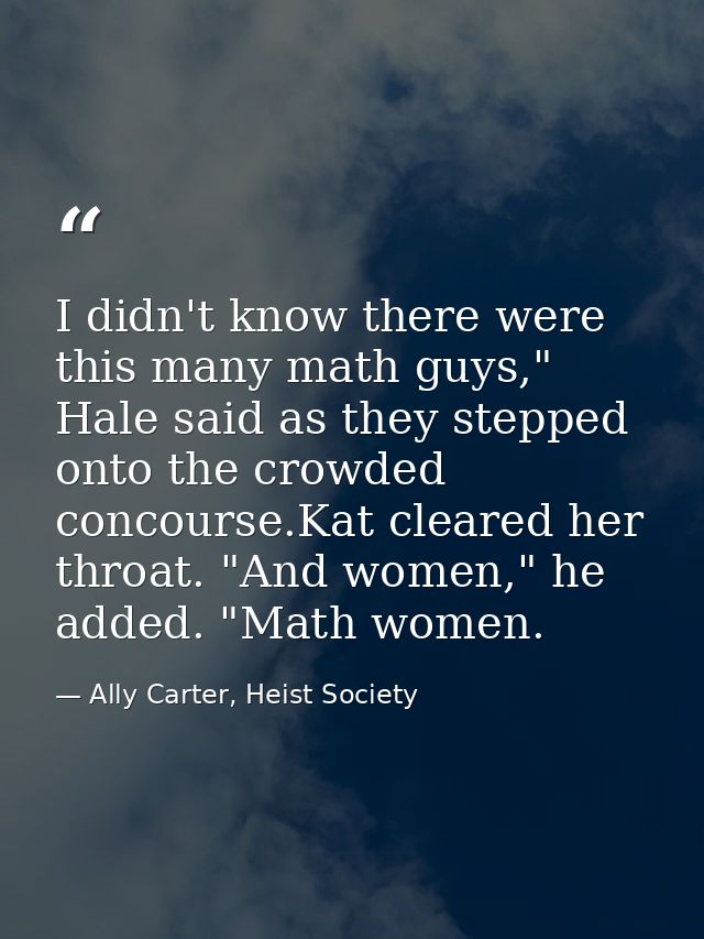 I didn't know there were this many math guys," Hale said as they stepped onto the crowded concourse.Kat cleared her thro — Ally Carter, Heist Society