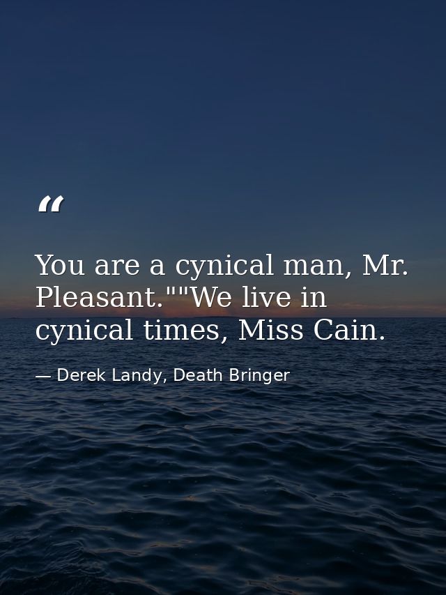 You are a cynical man, Mr. Pleasant.""We live in cynical times, Miss Cain. — Derek Landy, Death Bringer