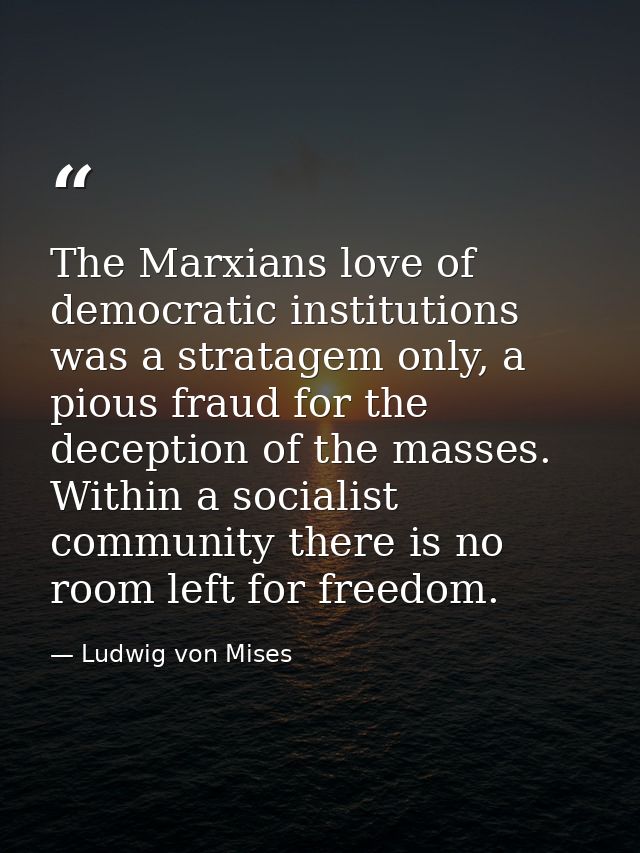 The Marxians love of democratic institutions was a stratagem only, a pious fraud for the deception of the masses. Within — Ludwig von Mises