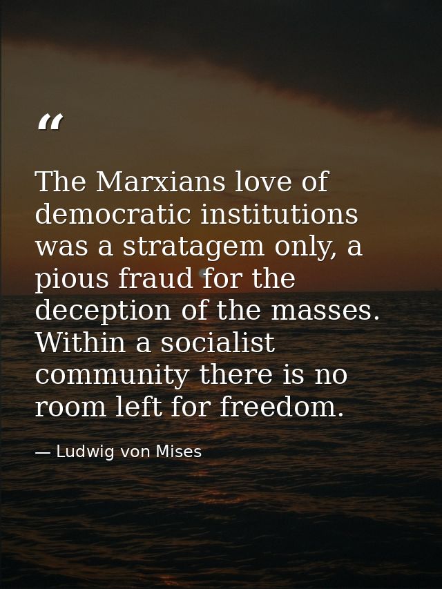 The Marxians love of democratic institutions was a stratagem only, a pious fraud for the deception of the masses. Within — Ludwig von Mises