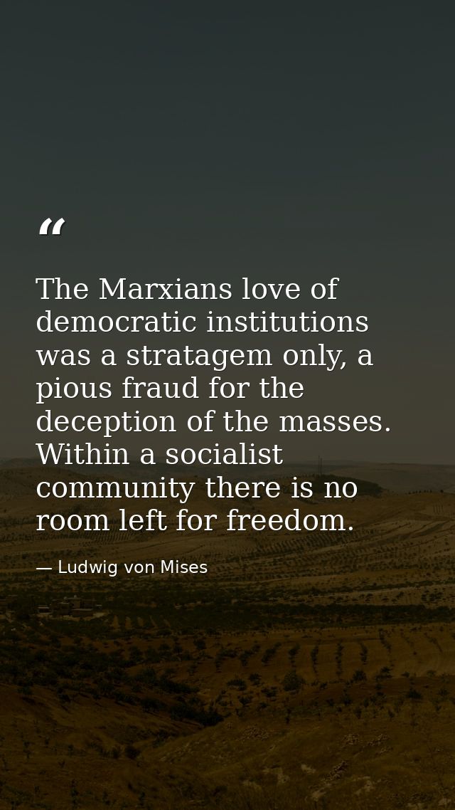 The Marxians love of democratic institutions was a stratagem only, a pious fraud for the deception of the masses. Within — Ludwig von Mises